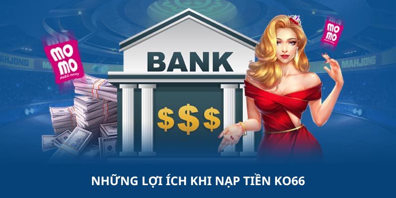 Những lợi ích hấp dẫn khi thực hiện Nạp Tiền KO66